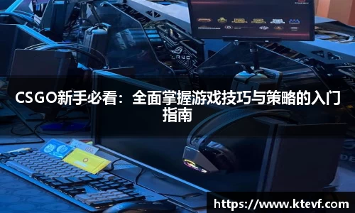 CSGO新手必看：全面掌握游戏技巧与策略的入门指南
